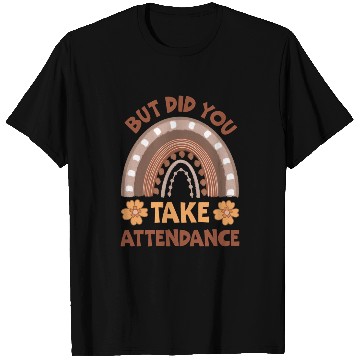 Discover But Did You Take Attendance? Teacher Life T Shirts