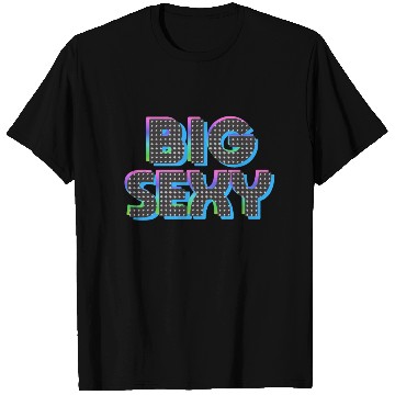 Discover Big Sexy T Shirts