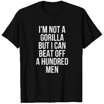 Discover I’m Not A Gorilla But I Can Beat Off A Hundred Men T Shirts