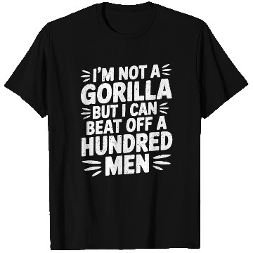 Discover I’m Not A Gorilla But I Can Beat Off A Hundred Men T Shirts
