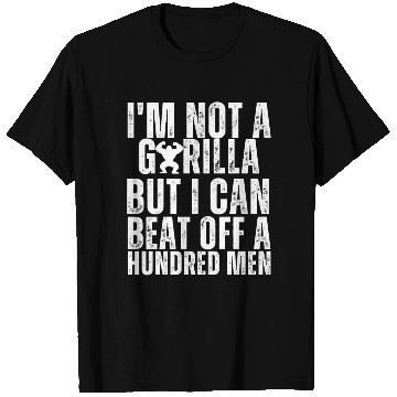 Discover I’m Not A Gorilla But I Can Beat Off A Hundred Men T Shirts