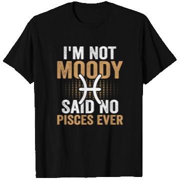 Discover I'm Not Moody Said No Pisces Ever T Shirts