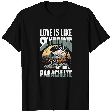 Discover Love Is Like Skydiving Without A Parachute T Shirts
