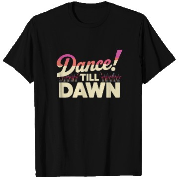Discover Dance Till Dawn T Shirts