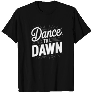 Discover Dance Till Dawn T Shirts