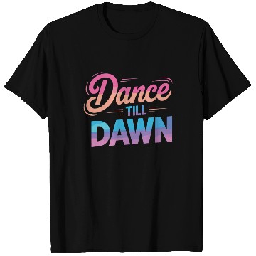 Discover Dance Till Dawn T Shirts