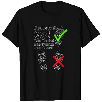 Discover Don't stop! Go! Take the first step to your dream! T Shirts