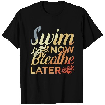 Discover Swim Now Breathe Later T Shirts