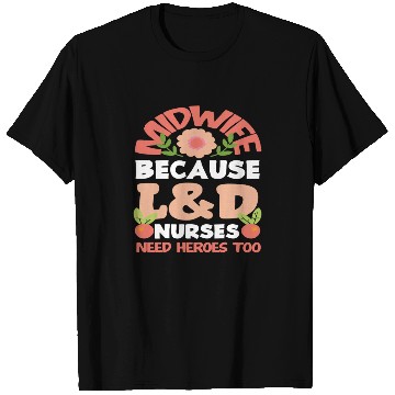 Discover Midwife Because L&D Nurses Need Heroes Too T Shirts