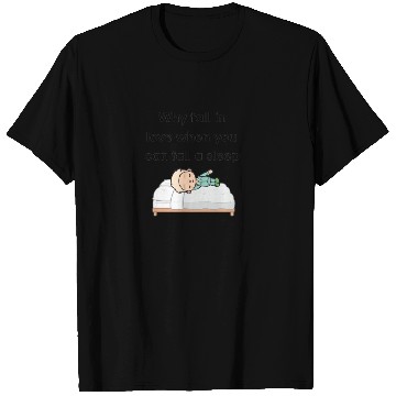Discover tocatimmywhyfallinlovewhenyoucanfallasleep T Shirts