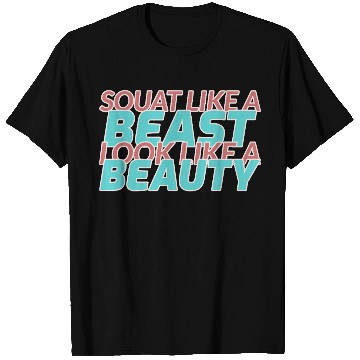 Discover SQUAT LIKE A BEAST LOOK LIKE A BEAUTY T Shirts