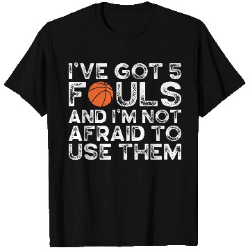 Discover Ive Got 5 Fouls And Im Not Afraid To Use Them T Shirts
