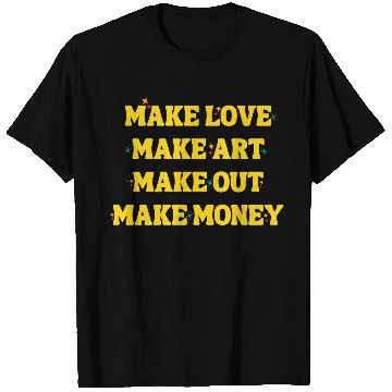 Discover Make Love Make Art Make Out Make Money T Shirts