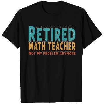 Discover Funny Retired Math Teacher Teacher Appreciation T Shirts
