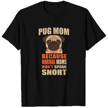 Discover Pug Mom BECAUSE NORMAL MOMS DON'T SPEAK SNORT T Shirts