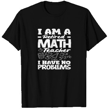 Discover Math Teacher Retired No Problems I Am A T Shirts
