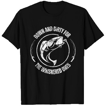 Discover Down and Dirty for the Whiskered One Catfish T Shirts