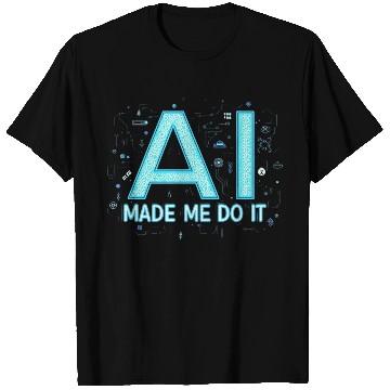 Discover AI Made Me Do It – Funny Tech Geek T Shirts