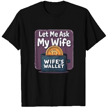 Discover Let Me Ask My Wife Before I Buy More Bitcoin T Shirts