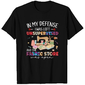 Discover In My Defense Was Left Unsupervised & Fabric Store T Shirts