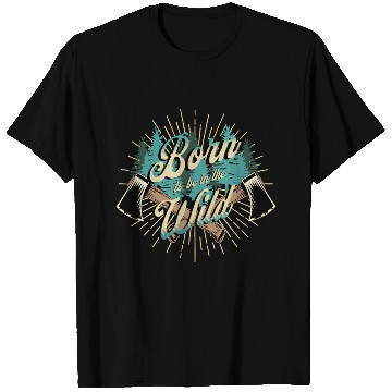 Discover Born to be Wild T Shirts