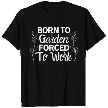 Discover Born to garden forced to work T Shirts