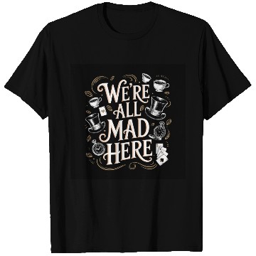 Discover We're All Mad Here - Alice in Wonderland Art Quote T Shirts