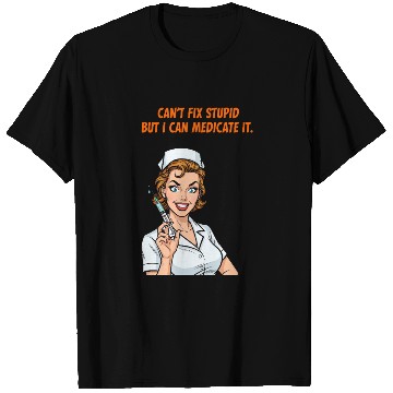 Discover Nurse Can't Fix Stupid Medicate Fun T Shirts