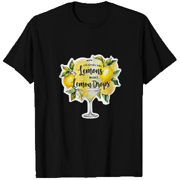 Discover When life gives you make lemon drops martini T Shirts