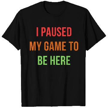 Discover I Paused My Game To Be Here – Funny Gamer Design T Shirts