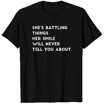 Discover Shes Battling Things Her Smile Will Never Tell You T Shirts