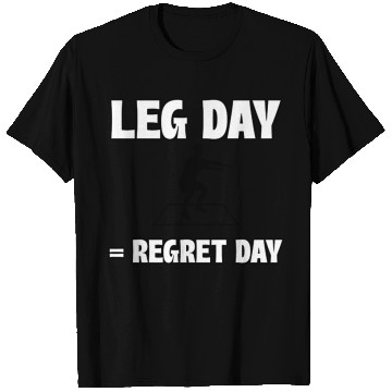 Discover Leg Day = Regret Day T Shirts