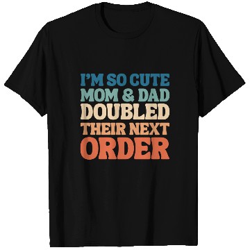 Discover i'm so cute mom and dad doubled their next order T Shirts