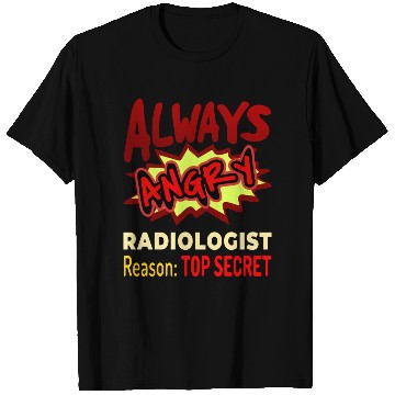 Discover Always Angry Radiologist Reason Top Secret T Shirts
