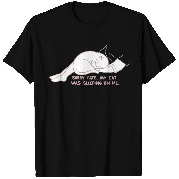 Discover Sorry I'M LATE, MY CAT WAS SLEEPING ON ME." T Shirts