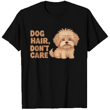 Discover Dog Hair, Don’t Care T Shirts