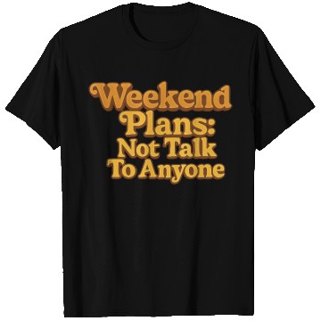 Discover Weekend Plans: Not to Talk to Anyone T Shirts