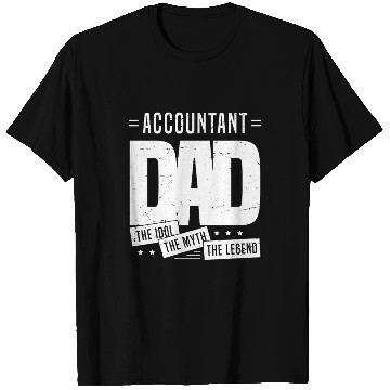 Discover Accountant Dad The Idol The Myth The Legend T Shirts
