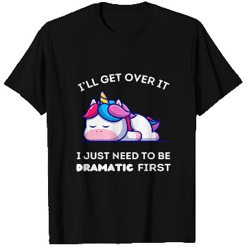 Discover I'll Get Over It I Just Need to Be Dramatic First. T Shirts
