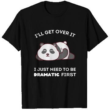 Discover I'll Get Over It I Just Need to Be Dramatic First T Shirts