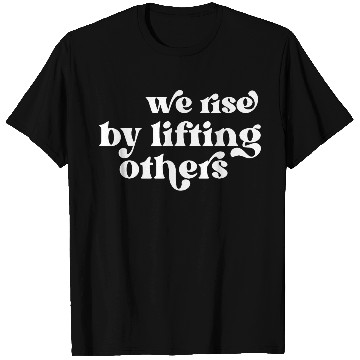 Discover We Rise By Lifting Others Inspirational Quote T Shirts
