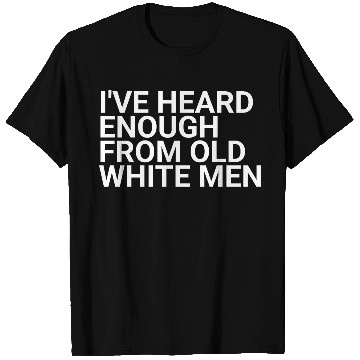 Discover I've-Heard-Enough-From-Old-White-Men,2024 election T Shirts