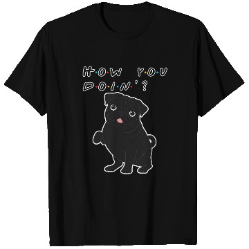 Discover How You Doin’? Black Pug – Funny Friends TV Show T Shirts