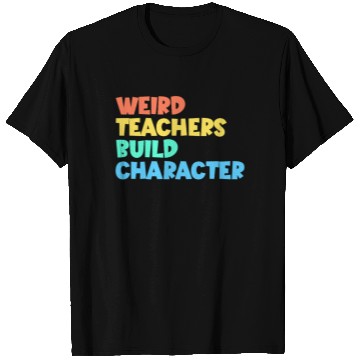 Discover Weird Teachers Build Character T Shirts