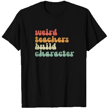 Discover Weird Teachers Build Character T Shirts