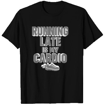Discover RUNNING LATE IS MY CARDIO  T Shirts