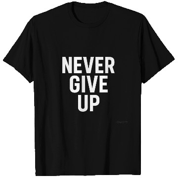 Discover Bold Motivational Never Give Up Design T Shirts