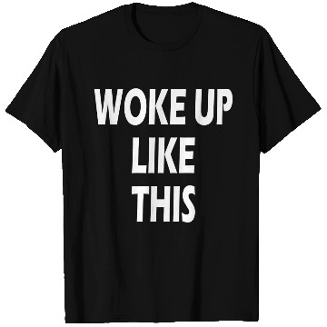 Discover WOKE UP LIKE THIS FUNNY MORNING WEEKEND CASUAL T Shirts