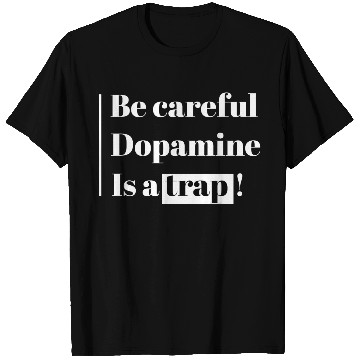 Discover Be Careful Dopamine Is A Trap! T Shirts
