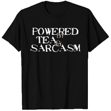 Discover Powered by Tea & Sarcasm T Shirts